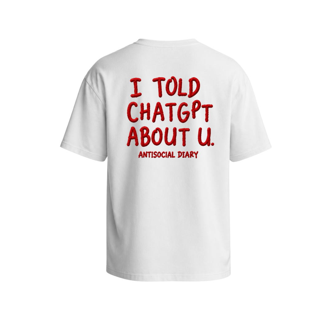 "I Told ChatGPT" T-Shirt